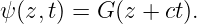 ψ (z, t) = G (z + ct).

