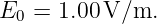 E0 =  1.00 V/m.
