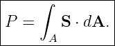 |--------------|
|    ∫         |
P  =    S ⋅ dA.|
------A---------
