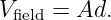 V    =  Ad.
 field
