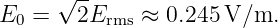       √ --
E0 =    2Erms ≈ 0.245 V/m.
