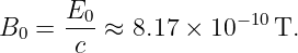       E0-            −10
B0  =  c  ≈ 8.17 × 10    T.
