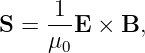      1
S = ---E × B,
    μ0
