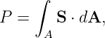      ∫
P  =    S ⋅ dA,
      A
