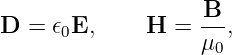                     B
D  = 𝜖0E,     H  =  --,
                    μ0
