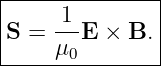 |--------------|
|S = -1-E × B. |
|    μ0        |
----------------
