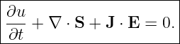 |∂u----------------------|
|--- + ∇ ⋅ S + J ⋅ E = 0.|
--∂t---------------------|
