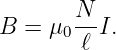        N--
B =  μ0 ℓ I.
