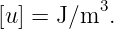           3
[u] = J/m  .
