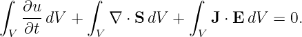 ∫  ∂u       ∫             ∫
   ---dV +     ∇ ⋅ S dV +    J ⋅ E dV = 0.
 V ∂t        V             V

