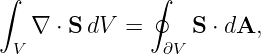 ∫             ∮

 V ∇ ⋅ SdV  =   ∂V S ⋅ dA,

