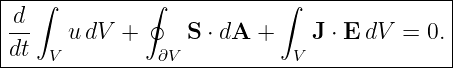 --------------------------------------------
|d ∫          ∮            ∫               |
|--   u dV  +     S ⋅ dA +    J ⋅ E dV = 0.|
-dt--V---------∂V-----------V---------------
