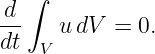    ∫
-d    u dV = 0.
dt  V
