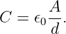        A
C =  𝜖0--.
       d
