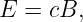 E = cB,
