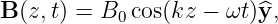 B (z,t) = B0 cos(kz − ωt)^y,
