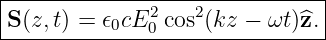 |------------------------------|
|S(z,t) = 𝜖0cE20 cos2(kz −  ωt)^z.|
--------------------------------
