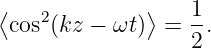 ⟨   2          ⟩   1
 cos (kz − ωt ) =  2.
