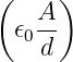(  A )
 𝜖0--
    d