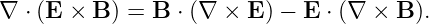∇ ⋅ (E  × B ) = B ⋅ (∇ × E) − E ⋅ (∇ × B ).
