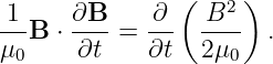 1     ∂B     ∂ (  B2 )
--B  ⋅----=  --- ----  .
μ0     ∂t    ∂t  2μ0
