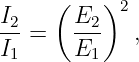      (    )
I2     E2   2
-- =   ---   ,
I1     E1

