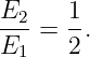 E2-=  1.
E1    2
