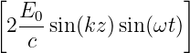 [ E                ]
 2--0sin(kz) sin(ωt )
   c