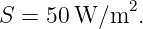             2
S = 50 W/m   .
