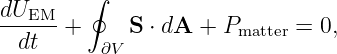         ∮
dUEM--+     S ⋅ dA + P      = 0,
 dt      ∂V           matter
