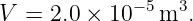 V  = 2.0 × 10−5 m3.
