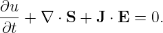 ∂u- + ∇ ⋅ S + J ⋅ E = 0.
 ∂t
