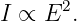       2
I ∝ E  .

