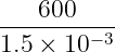----600----
1.5 × 10− 3