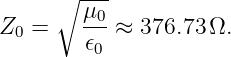      ∘ ---
        μ0-
Z0  =    𝜖0 ≈ 376.73 Ω.
