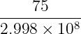-----75-----
2.998 × 108