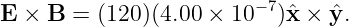 E × B  = (120)(4.00 × 10−7)ˆx × ˆy.
