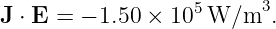                    5     3
J ⋅ E = − 1.50 × 10 W/m   .
