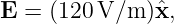 E  = (120 V/m )ˆx,
