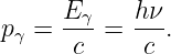       Eγ-   hν-
pγ =  c  =  c .
