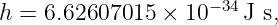 h =  6.62607015  × 10− 34 J s,
