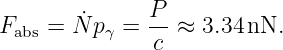         ˙     P-
Fabs = N pγ =  c ≈ 3.34 nN.

