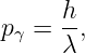 p  = h-,
 γ   λ
