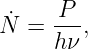       P
N˙ =  --,
      hν
