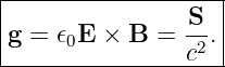 |------------------|
|               S- |
g =  𝜖0E × B =  c2.|
--------------------
