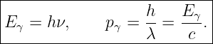 |----------------------------|
|E γ = hν,     pγ = h-=  Eγ-.|
--------------------λ-----c--|
