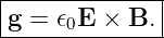 |--------------|
|g = 𝜖0E ×  B. |
---------------
