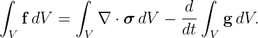 ∫         ∫                ∫
                         d-
   f dV =    ∇  ⋅ σ dV − dt   g dV.
 V          V                V

