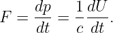 F =  dp-= 1-dU-.
     dt   c dt
