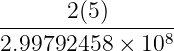 ------2(5)-------
2.99792458 × 108